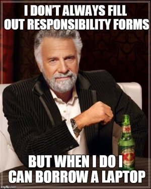 I don't always fill out responsibility forms but when I do I can borrow a laptop